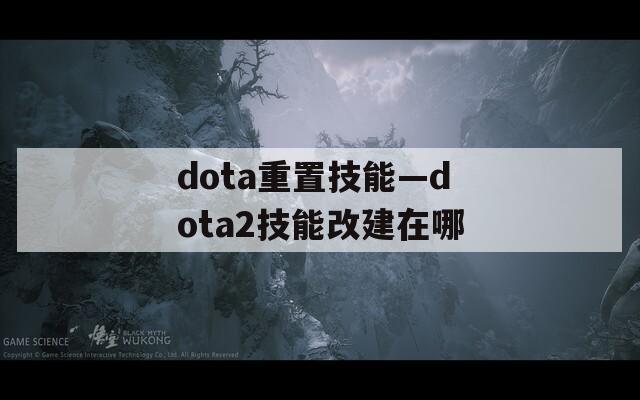 dota重置技能—dota2技能改建在哪