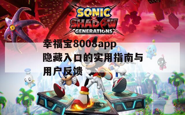 幸福宝8008app隐藏入口的实用指南与用户反馈