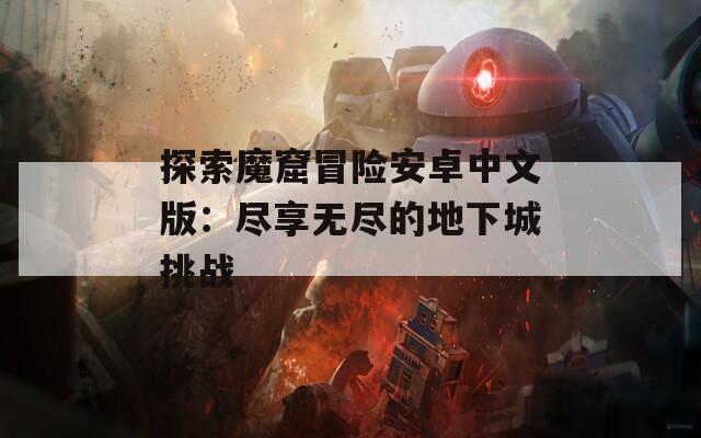 探索魔窟冒险安卓中文版：尽享无尽的地下城挑战