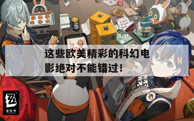 这些欧美精彩的科幻电影绝对不能错过！