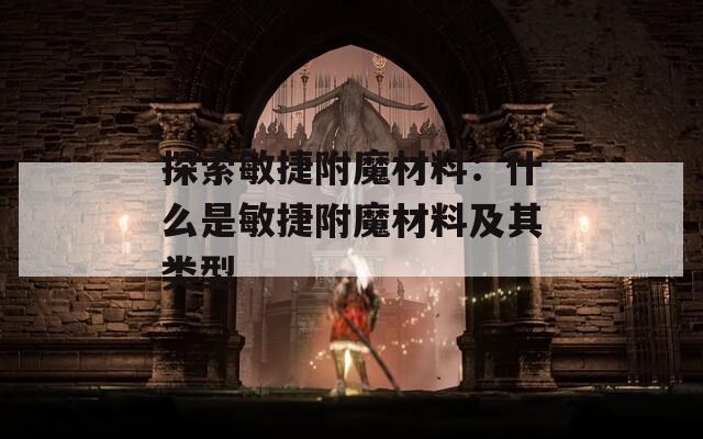 探索敏捷附魔材料：什么是敏捷附魔材料及其类型
