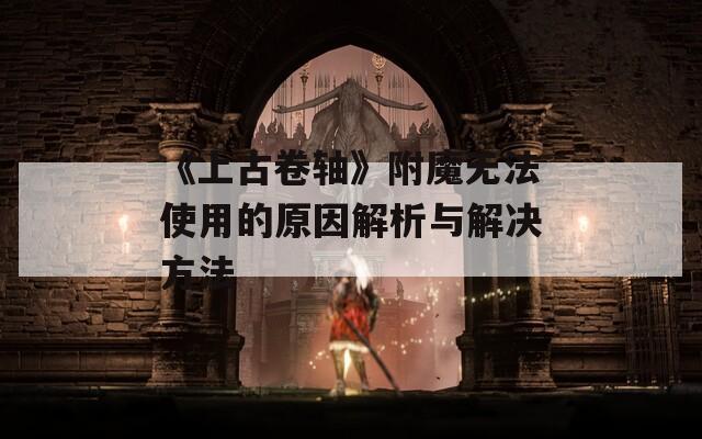 《上古卷轴》附魔无法使用的原因解析与解决方法