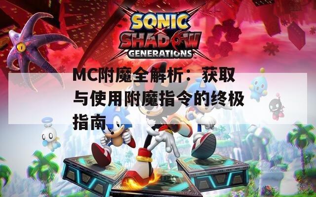 MC附魔全解析：获取与使用附魔指令的终极指南