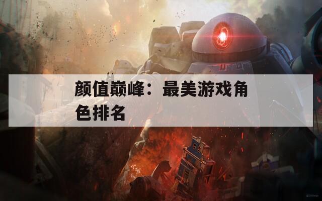 颜值巅峰：最美游戏角色排名