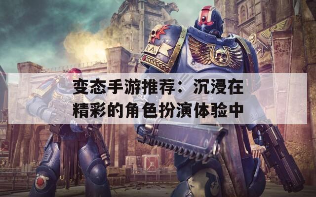 变态手游推荐：沉浸在精彩的角色扮演体验中