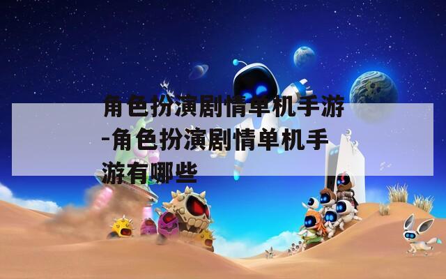 角色扮演剧情单机手游-角色扮演剧情单机手游有哪些
